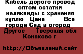 Кабель дорого провод оптом остатки неликвиды с хранения куплю › Цена ­ 100 - Все города Сад и огород » Другое   . Тверская обл.,Конаково г.